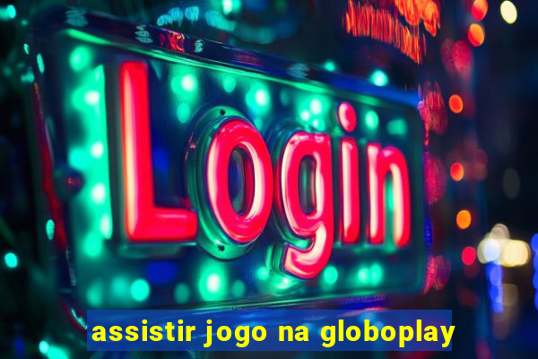 assistir jogo na globoplay